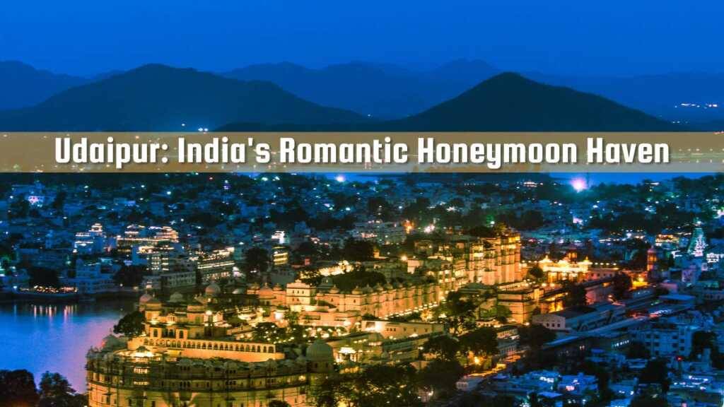 Read more about the article Udaipur: The Ultimate Honeymoon Haven In Rajasthan – Budget-Friendly Guide & More