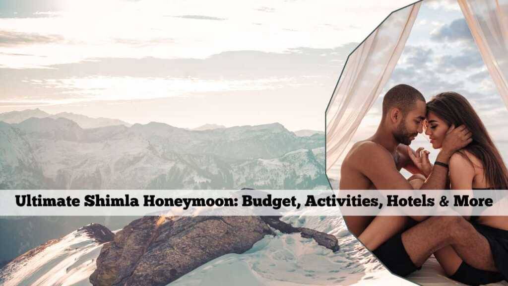 Read more about the article Ultimate Shimla Honeymoon: Budget, Activities, Hotels & More