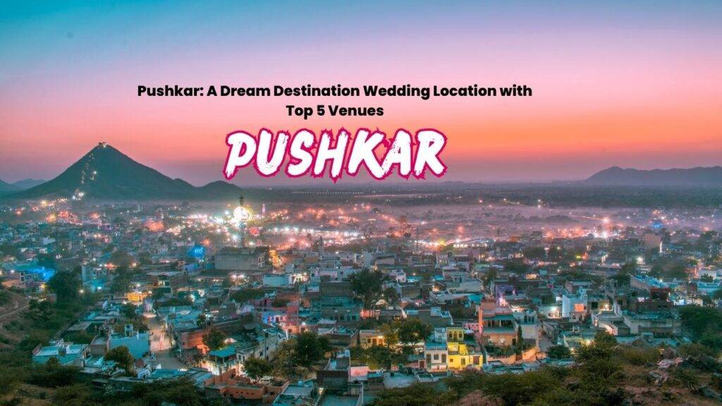 Read more about the article Pushkar: A Dream Destination Wedding Location with Top 5 Venues & Best Time for Nuptials